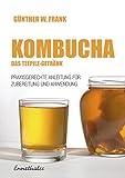Kombucha - Das Teepilz-Getränk: Praxisgerechte Anleitung zur Zubereitung und Anwendung