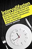 Intervallfasten: Dieses Buch zeigt Ihnen wie Sie durch intermittierendes Fasten effektiv abnehmen, ohne zu hungern.
