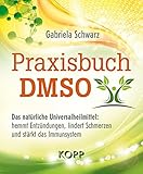 Praxisbuch DMSO: Das natürliche Universalheilmittel: hemmt Entzündungen, lindert Schmerzen und stärkt das Immunsystem